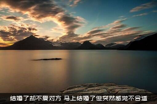 结婚了却不爱对方（马上结婚了但突然感觉不合适）