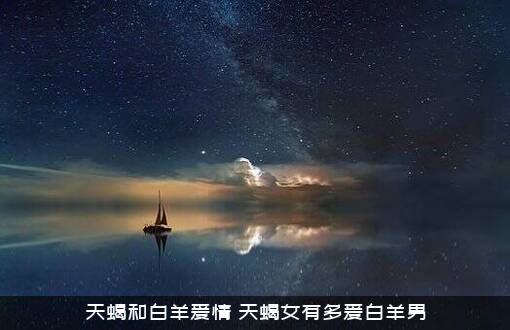 天蝎和白羊爱情（天蝎女有多爱白羊男）