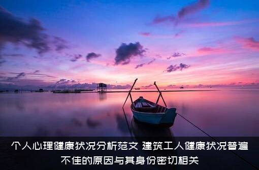个人心理健康状况分析范文，建筑工人健康状况普遍不佳的原因与其身份密切相关