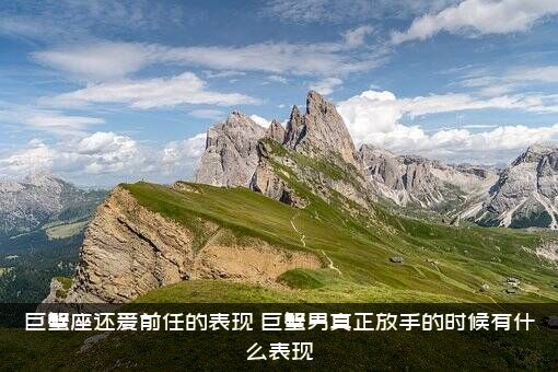 巨蟹座还爱前任的表现，巨蟹男真正放手的时候有什么表现?？