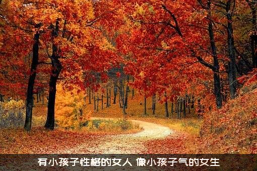有小孩子性格的女人（像小孩子气的女生）