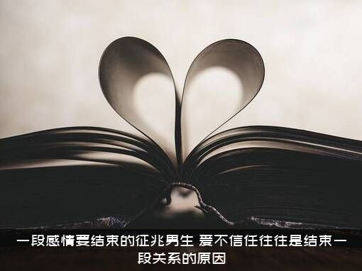 一段感情要结束的征兆男生，爱不信任往往是结束一段关系的原因
