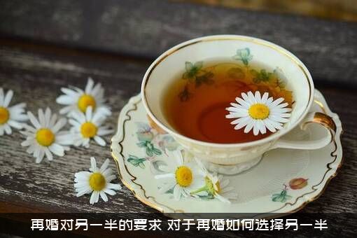 再婚对另一半的要求，对于再婚如何选择另一半？