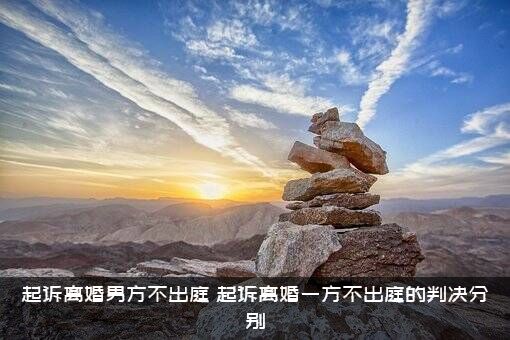 起诉离婚男方不出庭（起诉离婚一方不出庭的判决分别）