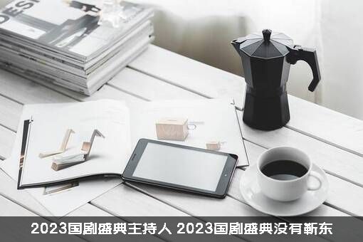 2023国剧盛典主持人（2023国剧盛典没有靳东）