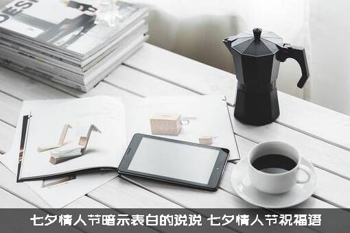 七夕情人节暗示表白的说说，七夕情人节祝福语