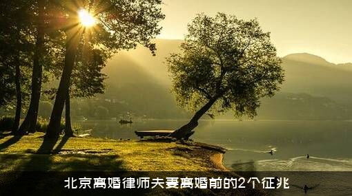 北京离婚律师夫妻离婚前的2个征兆