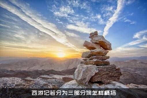 西游记若分为三部分该怎样概括？