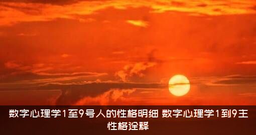 数字心理学1至9号人的性格明细，数字心理学1到9主性格诠释