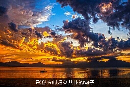 形容农村妇女八卦的句子