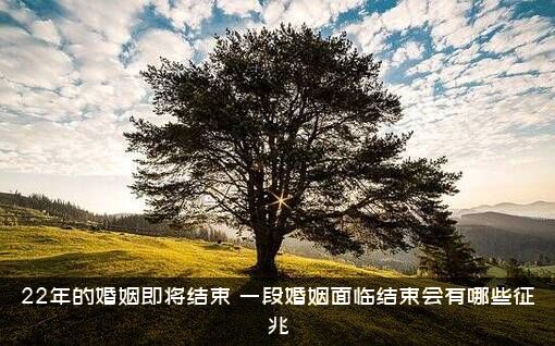 22年的婚姻即将结束，一段婚姻面临结束会有哪些征兆?？