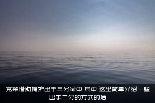 克莱借助掩护出手三分命中，其中，这里简单介绍一些出手三分的方式的话