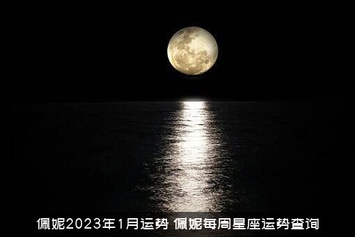 佩妮2023年1月运势（佩妮每周星座运势查询）