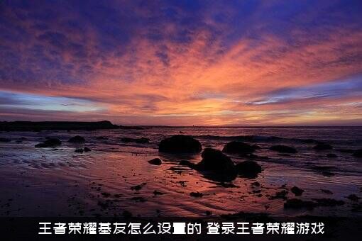 王者荣耀基友怎么设置的？登录王者荣耀游戏