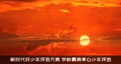 新时代好少年评选方案（学校最美孝心少年评选）
