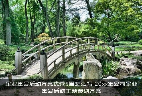 企业年会活动方案优秀5篇怎么写？20xx年公司企业年会活动主题策划方案
