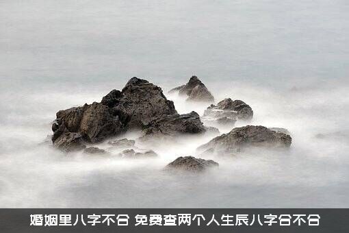 婚姻里八字不合（免费查两个人生辰八字合不合）